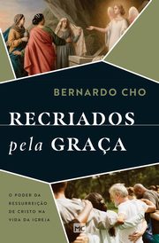 Recriados pela graa, Cho Bernardo