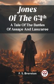 Jones Of The 64Th A Tale Of The Battles Of Assaye And Laswaree, Brereton F. S.