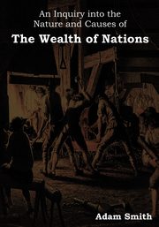 An Inquiry Into the Nature and Causes of the Wealth of Nations, Smith Adam