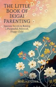 The Little Book of Ikigai Parenting, Walker Holly