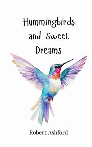 Hummingbirds and Sweet Dreams, Ashford Robert