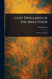 Cliff Dwellings of the Mesa Verde, Watson Don