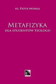 Metafizyka dla studentw teologii, Moskal Piotr