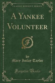 ksiazka tytu: A Yankee Volunteer (Classic Reprint) autor: Taylor Mary Imlay