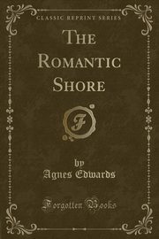 ksiazka tytu: The Romantic Shore (Classic Reprint) autor: Edwards Agnes