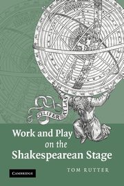 Work and Play on the Shakespearean Stage, Rutter Tom