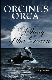 Orcinus Orca - Song of the Ocean, Clayton Nigel B.J.