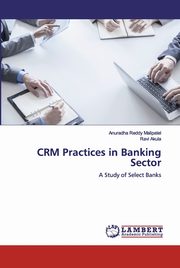 CRM Practices in Banking Sector, Malipatel Anuradha Reddy