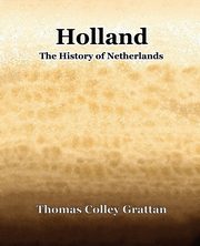 Holland  The History Of Netherlands, Grattan Thomas   Colley