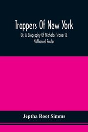 Trappers Of New York, Or, A Biography Of Nicholas Stoner & Nathaniel Foster, Simms Jeptha Root