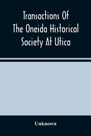 Transactions Of The Oneida Historical Society At Utica, Unknown