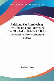 Anleitung Zur Ausmittelung Der Gifte Und Zur Erkennung Der Blutflecken Bei Gerichtlich-Chemischen Untersuchungen (1896), 
