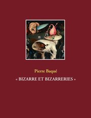 BIZARRE ET BIZARRERIES, Baqu Pierre