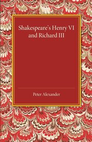 Shakespeare's Henry VI and Richard III, Alexander Peter Dr