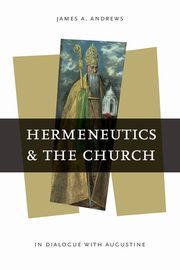 Hermeneutics and the Church, Andrews James A.