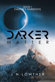 Darker Matter - Book 1 Dakor's Darkness, Lowther J N