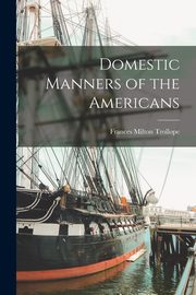 Domestic Manners of the Americans, Trollope Frances Milton