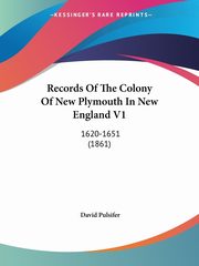 Records Of The Colony Of New Plymouth In New England V1, 