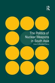 The Politics of Nuclear Weapons in South Asia, 