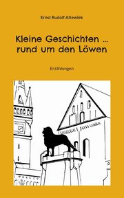 Kleine Geschichten ... rund um den Lwen, Altewiek Ernst Rudolf