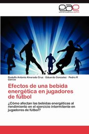 ksiazka tytu: Efectos de Una Bebida Energetica En Jugadores de Futbol autor: Alvarado Cruz Rodulfo Antonio