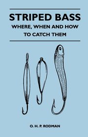 Striped Bass - Where, When and How to Catch Them, Rodman O. H. P.