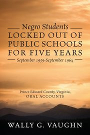 Negro Students Locked Out of Public Schools for Five Years September 1959-September 1964, Vaughn Wally G