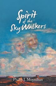 Spirit of the Sky Walkers, Moynihan Philip I.