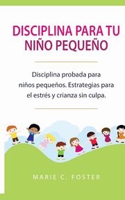 Disciplina para tu ni?o peque?o [Toddler Discipline], Foster Marie  C.
