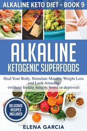 Alkaline Ketogenic Superfoods, Garcia Elena