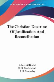 The Christian Doctrine Of Justification And Reconciliation, Ritschl Albrecht