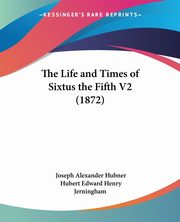 The Life and Times of Sixtus the Fifth V2 (1872), Hubner Joseph Alexander