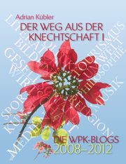 Der Weg aus der Knechtschaft I - Die WPK-Blogs 2008-2012, Kbler Adrian