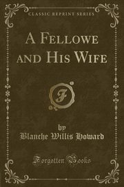 ksiazka tytu: A Fellowe and His Wife (Classic Reprint) autor: Howard Blanche Willis