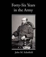 Forty-Six Years in the Army, Schofield John M.