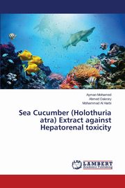 Sea Cucumber (Holothuria atra) Extract against Hepatorenal toxicity, Mohamed Ayman