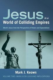 Jesus in a World of Colliding Empires, Volume Two, Keown Mark J.