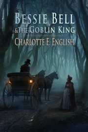 Bessie Bell and the Goblin King, English Charlotte E.