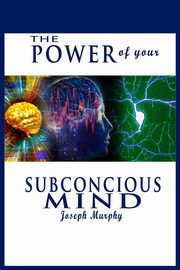 The Power of Your Subconscious Mind, Murphy Joseph