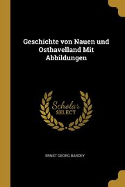 Geschichte von Nauen und Osthavelland Mit Abbildungen, Bardey Ernst Georg