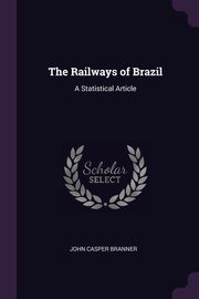 The Railways of Brazil, Branner John Casper