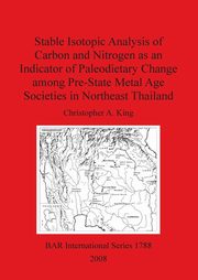Stable Isotopic Analysis of Carbon and Nitrogen as an Indicator of Paleodietary Change among Pre-State Metal Age Societies in Northeast Thailand, King Christopher A