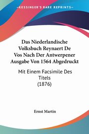 Das Niederlandische Volksbuch Reynaert De Vos Nach Der Antwerpener Ausgabe Von 1564 Abgedruckt, Martin Ernst