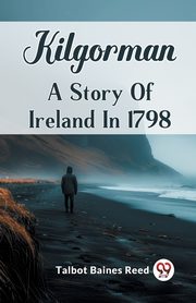 Kilgorman A Story Of Ireland In 1798, Reed Talbot Baines