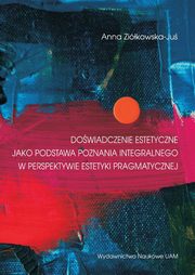 ksiazka tytu: Dowiadczenia estetyczne jako podstawa poznania integralnego w perspektywie estetyki pragmatycznej autor: Zikowska-Ju Anna