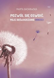 ksiazka tytu: Pozwl si oswoi... Moje dowiadczanie innoci autor: Gackowska Marta