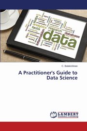 ksiazka tytu: A Practitioner's Guide to Data Science autor: Balakrishnan C.