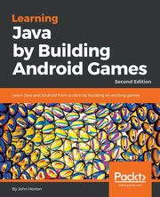 ksiazka tytu: Learning Java by Building Android Games - Second Edition autor: Horton John