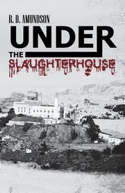 Under the Slaughterhouse, Amundson R. D.