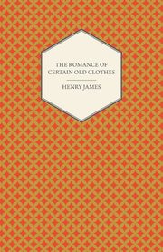 The Romance of Certain Old Clothes, James Henry